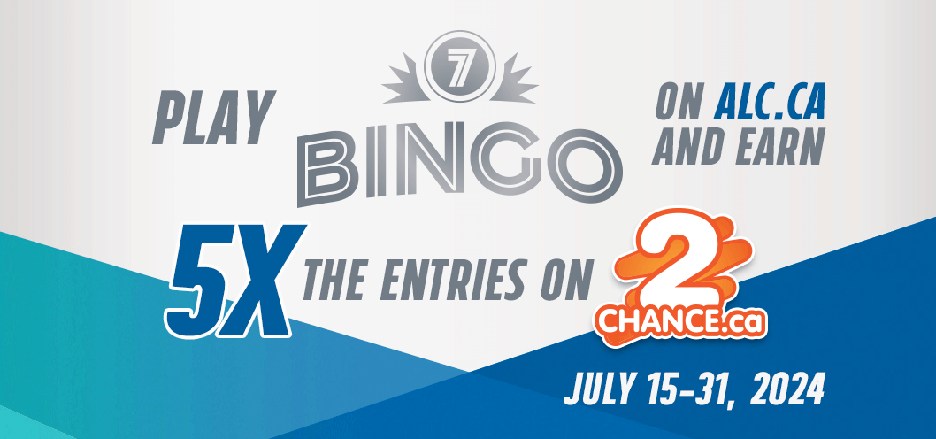 Play Bingo on alc.ca and earn 5x the entries on 2chance.ca. July 15-31, 2024.