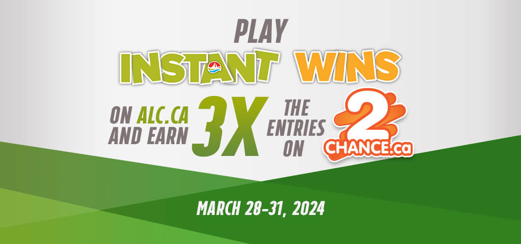Play Instant Wins on alc.ca and earn 3x the entries on 2chance.ca. March 28-31, 2024.