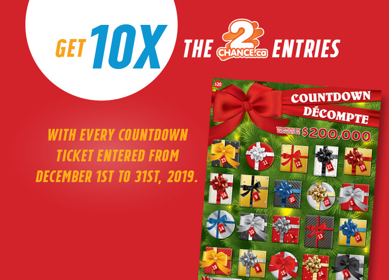 GET 10X THE 2CHANCE.CA ENTRIES WITH EVERY COUNTDOWN TICKET ENTERED MULTIPLIER FROM DECEMBER 1ST TO 31ST, 2019! ASSIGN ENTRIES